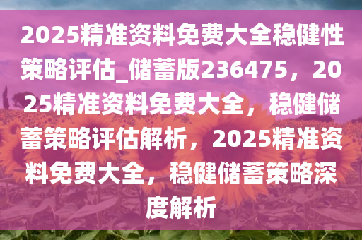 2025精准资料免费大全细化方案和措施,2025精准资料免费大全_RemixOS41.35